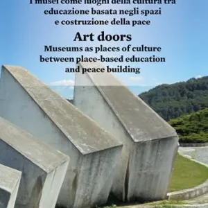 Vendita Finale Le porte dell‘arte. I musei come luoghi della cultura tra educazione basata negli spazi e costruzione della pace-Art doors. Museums as places of culture between place-based education and peace building. Ediz. illustrata