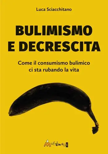 Bulimismo e decrescita. Come il consumismo bulimico ci sta rubando la vita Prezzo Conveniente