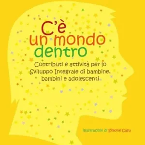 Soddisfatti O Rimborsati C‘è un mondo dentro. Contributi e attività per lo sviluppo integrale di bambine, bambini e adolescenti. Ediz. illustrata