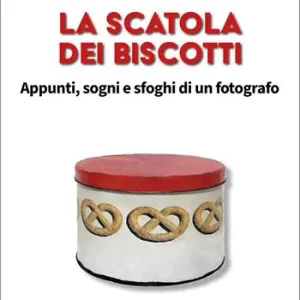 La scatola dei biscotti. Appunti, sogni e sfoghi di un fotografo Prezzo Ridotto
