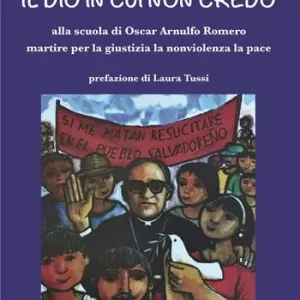 Il Dio in cui non credo. Alla scuola di Oscar Arnulfo Romero martire per la giustizia la nonviolenza la pace Affare