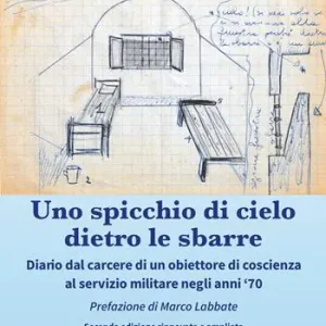 Uno spicchio di cielo dietro le sbarre. Diario dal carcere di un obiettore di coscienza al servizio militare negli anni ‘70 Reso Gratuito