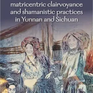 Residual forms of matricentric clairvoyance and shamanistic practices in Yunnan and Sichuan Prezzo Conveniente