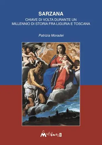 Sarzana. Chiave di volta durante un millennio di storia fra Liguria e Toscana. Ediz. illustrata Promozione
