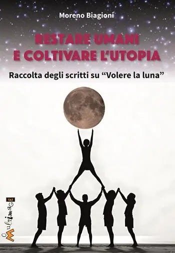 Non Perdere Restare umani e coltivare l‘utopia. Raccolta degli scritti su «Volere la luna»