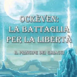 Occasione Imperdibile Ockèven La battaglia per la libertà. Il principe dei ghiacci