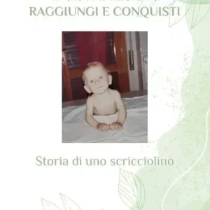 Nuova Collezione Insisti e resisti, raggiungi e conquisti. Storia di uno scricciolino