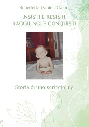 Nuova Collezione Insisti e resisti, raggiungi e conquisti. Storia di uno scricciolino