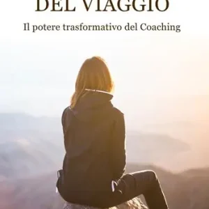 Consegna Rapida La scoperta del viaggio. Il potere trasformativo del Coaching