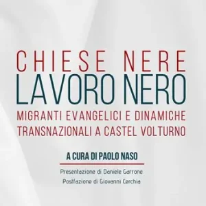 Ordina Subito Chiese nere lavoro nero. Migranti evangelici e dinamiche transnazionali a Castel Volturno