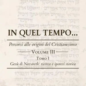 Saldi In quel Tempo... Percorsi alle origini del Cristianesimo. Gesù di Nazareth ricerca e ipotesi storica (Vol. 3).. Ediz. integrale