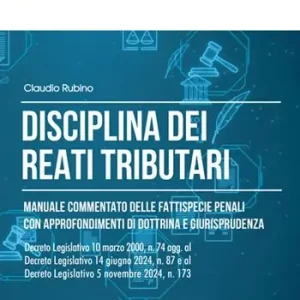 Disciplina dei reati tributari. Manuale commentato delle fattispecie penali con approfondimenti di dottrina e giurisprudenza Quantità Limitata