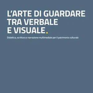 Ultime Pezzi L‘arte di guardare tra verbale e visuale. Didattica, scrittura e narrazione multimediale per il patrimonio culturale