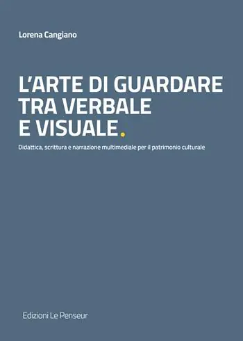 Ultime Pezzi L‘arte di guardare tra verbale e visuale. Didattica, scrittura e narrazione multimediale per il patrimonio culturale