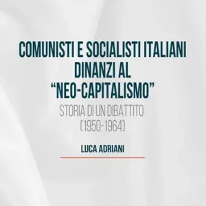 Comunisti e socialisti italiani dinanzi al «Neo-capitalismo». Storia di un dibattito (1950-1964) Prezzo Di Fabbrica