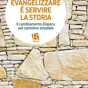 Affare Evangelizzare è servire la storia. Il cambiamento d’epoca nel cammino sinodale