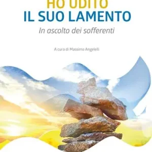 Ho udito il suo lamento. In ascolto dei sofferenti Spedito Oggi