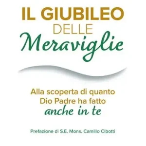 Il Giubileo delle meraviglie. Alla scoperta di quanto Dio Padre ha fatto anche in te Esclusivo