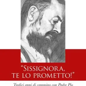 «Sissignora,te lo prometto!». Tredici anni di cammino con Padre Pio Ordina Subito