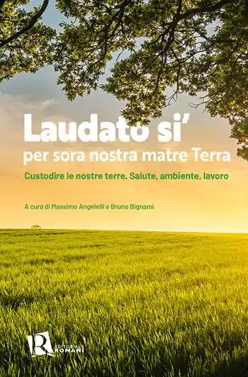 Ordina Subito Laudato si’ per sora nostra matre terra. Custodire le nostre terre. Salute, ambiente, lavoro