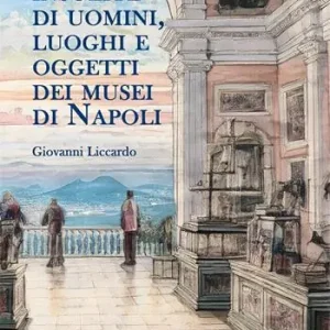 Storie insolite di uomini, luoghi e oggetti dei musei di Napoli Direttamente Dal Produttore