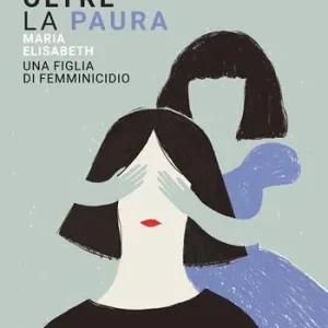 Oltre la paura. Maria Elisabeth una figlia di femminicidio Vendita Finale