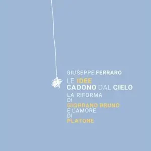 Pagamento Sicuro Le idee cadono dal cielo. La Riforma di Giordano Bruno e l’Amore di Platone
