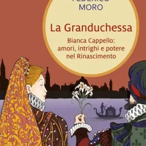 Solo Oggi La granduchessa. Bianca Cappello amori, intrighi e potere nel Rinascimento
