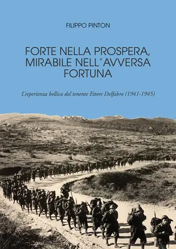 Soddisfatti O Rimborsati Forte nella prospera, mirabile nell‘avversa fortuna. L‘esperienza bellica del tenente Ettore Delfabro (1941-1945)