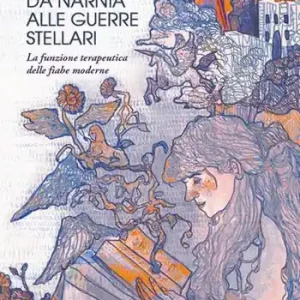 Da Narnia alle Guerre Stellari. La funzione terapeutica delle fiabe moderne. Ediz. integrale Quantità Limitata