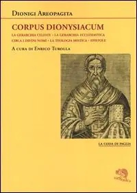 Corpus dionysiacum La gerarchia celeste-La gerarchia ecclesiastica-Circa i divini nomi- La teologia mistica-Epistole Must-Have