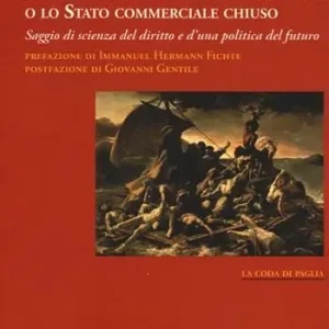 Lo stato secondo ragione o lo stato commerciale chiuso. Saggio di scienza del diritto e d‘una politica del futuro Offerta Del Giorno