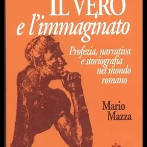 Il vero e l‘immaginato. Profezia, narrativa e storiografia nel mondo romano. Per le Scuole Acquista Ora