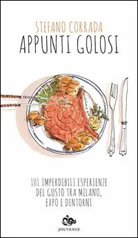 Appunti golosi. 101 imperdibili esperienze del gusto tra Milano, Expo e dintorni Super Prezzo