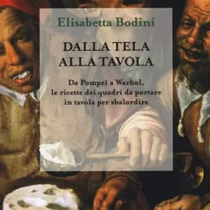 Dalla tela alla tavola. Da Pompei a Warhol, le ricette dei quadri da portare in tavola per sbalordire Prezzo Basso