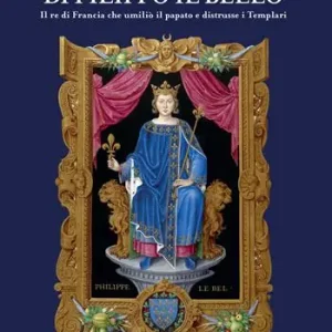 L‘enigma di Filippo il Bello. Il re di Francia che umiliò il papato e distrusse i Templari A Buon Prezzo