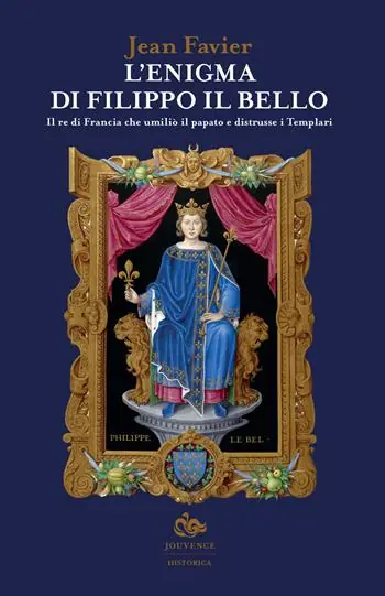 L‘enigma di Filippo il Bello. Il re di Francia che umiliò il papato e distrusse i Templari A Buon Prezzo