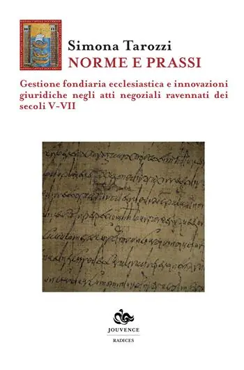 Norme e prassi. Gestione fondiaria ecclesiastica e innovazioni giuridiche negli atti negoziali ravennati dei secoli V-VII A Buon Prezzo