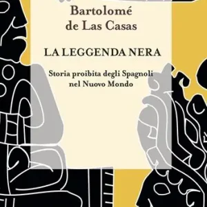 La leggenda nera. Storia proibita degli spagnoli nel Nuovo Mondo Promozione Esclusiva