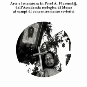 Un filosofo nel gulag. Arte e letteratura in Pavel A. Florenskij, dall‘Accademia teologica di Mosca ai campi di concentramento sovietici Consegna Rapida