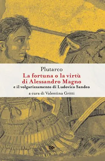 La fortuna o la virtù di Alessandro Magno e il volgarizzamento di Ludovico Sandeo. Con traduzione latina a fronte. Ediz. critica Subito Disponibile