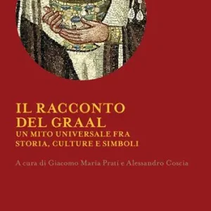 Il racconto del Graal. Un mito universale fra storia, cultura e simboli Nuovo Arrivo