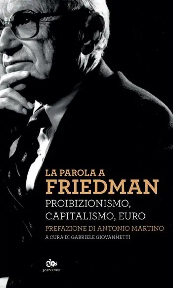 Più Venduto La parola a Friedman. Proibizionismo, capitalismo, euro