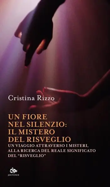 Un fiore nel silenzio il mistero del risveglio. Un viaggio attraverso i misteri, alla ricerca del reale significato del «risveglio» Must-Have