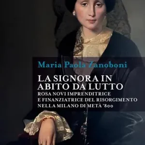 Consegna Rapida La signora in abito da lutto. Rosa Novi imprenditrice e finanziatrice del Risorgimento nella Milano di metà ‘800