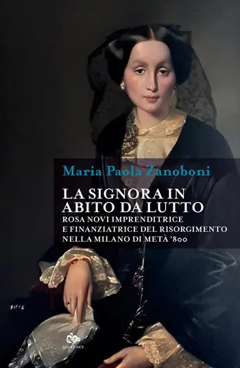 Consegna Rapida La signora in abito da lutto. Rosa Novi imprenditrice e finanziatrice del Risorgimento nella Milano di metà ‘800