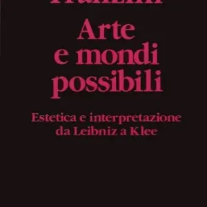 Arte e mondi possibili. Estetica e interpretazione da Leibniz a Klee Pagamento Sicuro