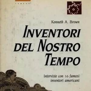 Inventori del nostro tempo. Interviste con 16 famosi inventori americani Ultimissimo Modello