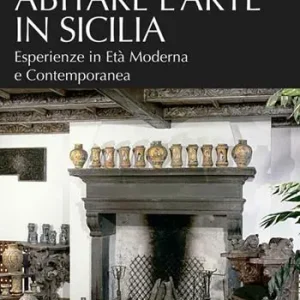 Offerta Lampo Abitare l‘arte in Sicilia. Esperienze in età moderna e contemporanea