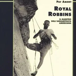 Royal Robbins. Il maestro dell‘arrampicata americana Compra Adesso